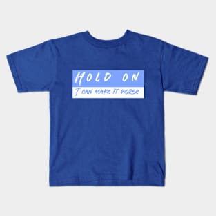 Hold On I can Make It worse Kids T-Shirt